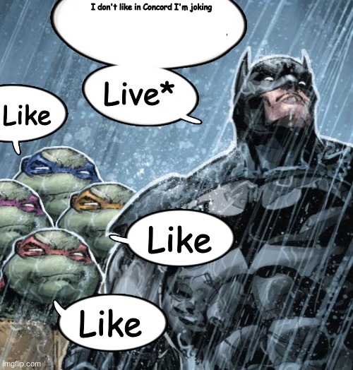 Batman Corrects grammar Turtles make fun | I don't like in Concord I'm joking Live* Like Like Like | image tagged in batman corrects grammar turtles make fun | made w/ Imgflip meme maker