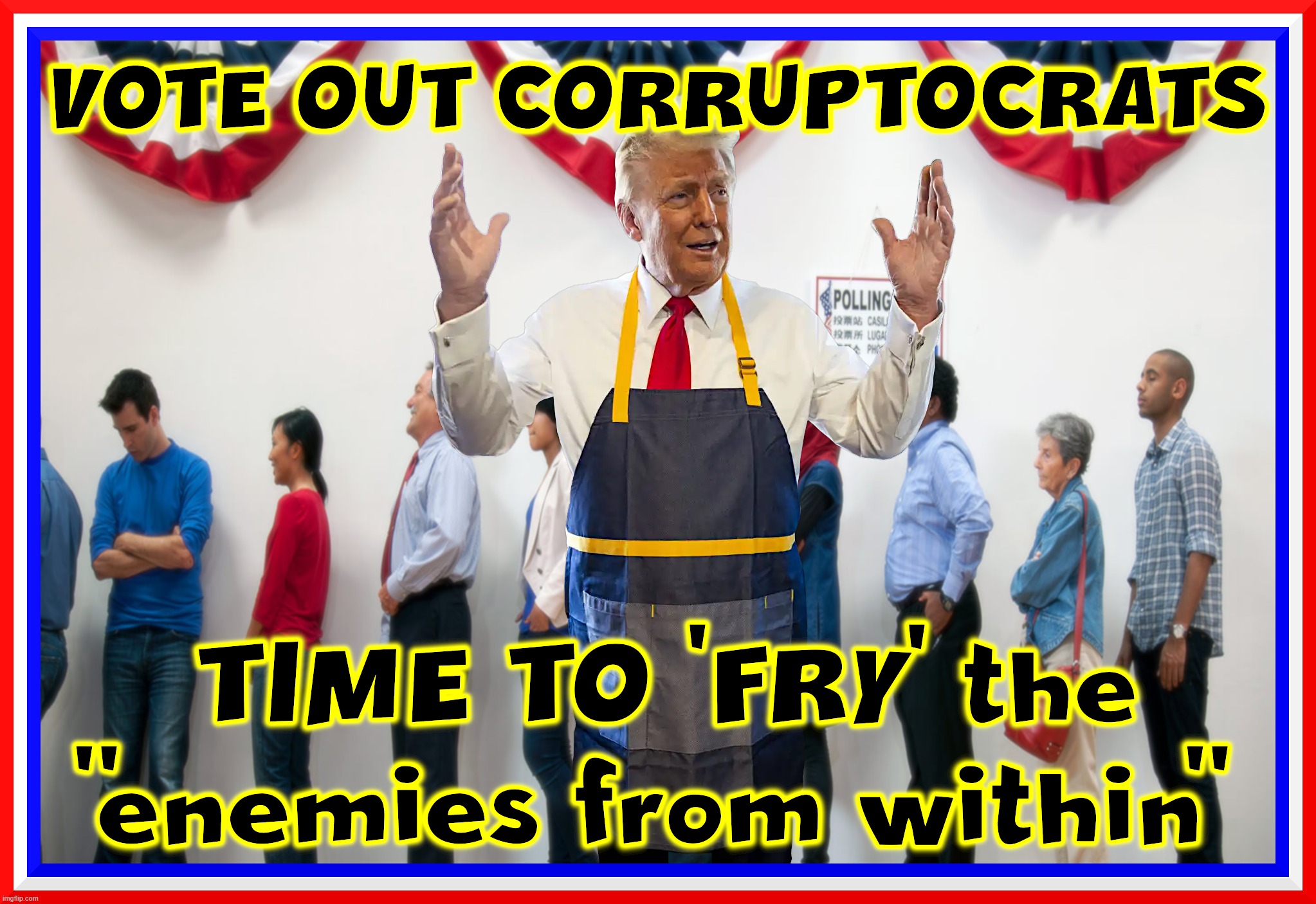 'FRY' THE ENEMIES FROM WITHIN | image tagged in vote,corruptocrats,enemies,commies,communists,corrupt | made w/ Imgflip meme maker