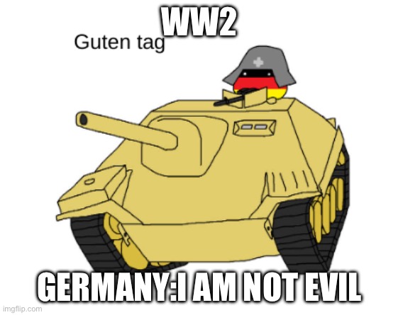 germany | WW2; GERMANY:I AM NOT EVIL | image tagged in germany | made w/ Imgflip meme maker