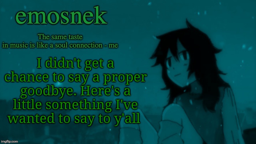 emosnek softcore temp (thanks duskit) | I didn't get a chance to say a proper goodbye. Here's a little something I've wanted to say to y'all | image tagged in emosnek softcore temp thanks duskit | made w/ Imgflip meme maker