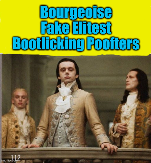 Elitist Victorian Scumbag | Bourgeoise Fake Elitest Bootlicking Poofters | image tagged in elitist victorian scumbag | made w/ Imgflip meme maker