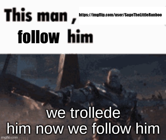 lmao | https://imgflip.com/user/SageTheLittleRanboo; follow; we trollede him now we follow him | image tagged in this man _____ him | made w/ Imgflip meme maker