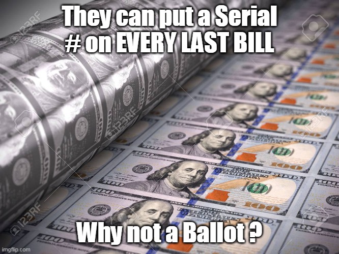 They can put a Serial # on EVERY LAST BILL Why not a Ballot ? | made w/ Imgflip meme maker