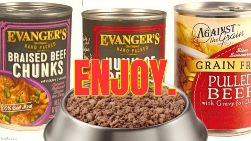 dog food | ENJOY. | image tagged in dog food | made w/ Imgflip meme maker