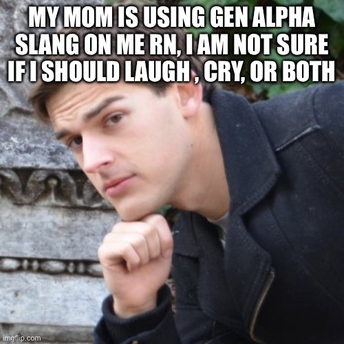 Last one was auto-corrected | MY MOM IS USING GEN ALPHA SLANG ON ME RN, I AM NOT SURE IF I SHOULD LAUGH , CRY, OR BOTH | image tagged in matpat | made w/ Imgflip meme maker