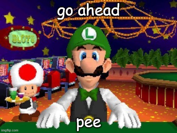 go ahead; pee | made w/ Imgflip meme maker