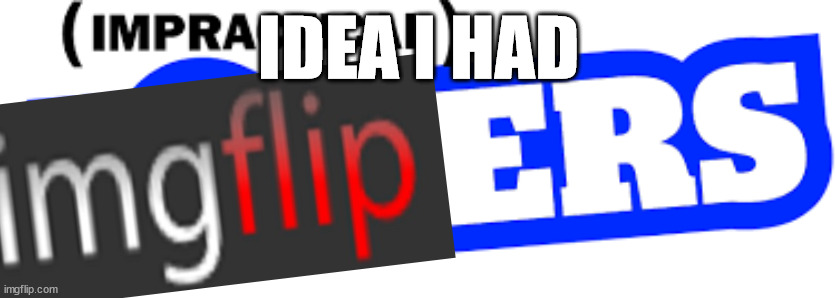 IDEA I HAD | made w/ Imgflip meme maker
