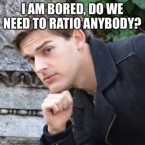 MatPat | I AM BORED, DO WE NEED TO RATIO ANYBODY? | image tagged in matpat | made w/ Imgflip meme maker