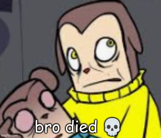 bro died 💀 | made w/ Imgflip meme maker