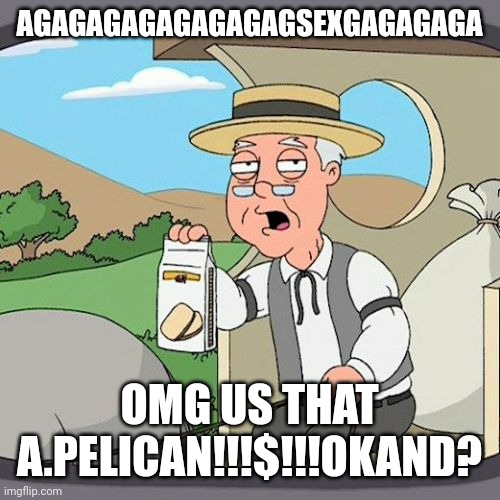 Pepperidge Farm Remembers | AGAGAGAGAGAGAGAGSEXGAGAGAGA; OMG US THAT A.PELICAN!!!$!!!OKAND? | image tagged in memes,pepperidge farm remembers | made w/ Imgflip meme maker