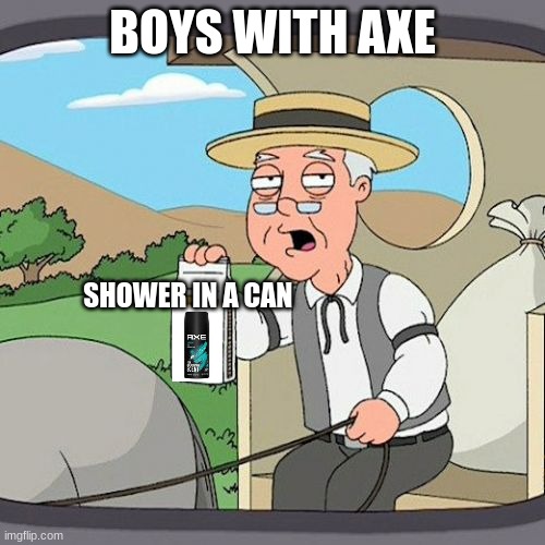 lol so true | BOYS WITH AXE; SHOWER IN A CAN | image tagged in memes,pepperidge farm remembers,axe,shower,smells | made w/ Imgflip meme maker