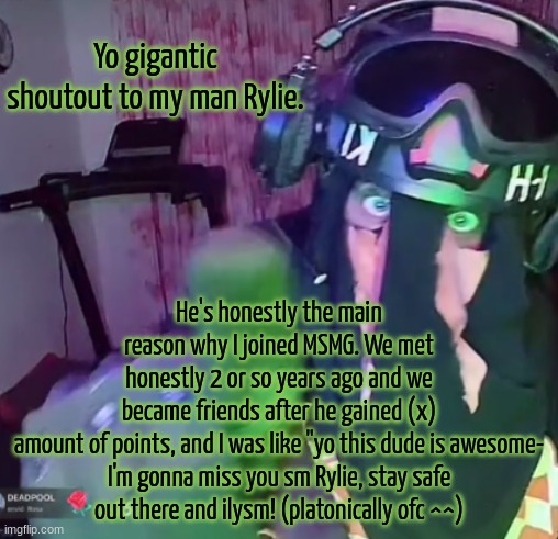 We love you!! | Yo gigantic shoutout to my man Rylie. He's honestly the main reason why I joined MSMG. We met honestly 2 or so years ago and we became friends after he gained (x) amount of points, and I was like "yo this dude is awesome-

I'm gonna miss you sm Rylie, stay safe out there and ilysm! (platonically ofc ^^) | image tagged in sak pointing | made w/ Imgflip meme maker