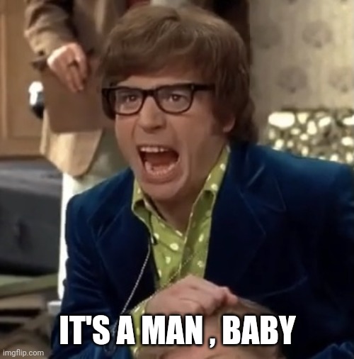 Austin Powers | IT'S A MAN , BABY | image tagged in austin powers | made w/ Imgflip meme maker