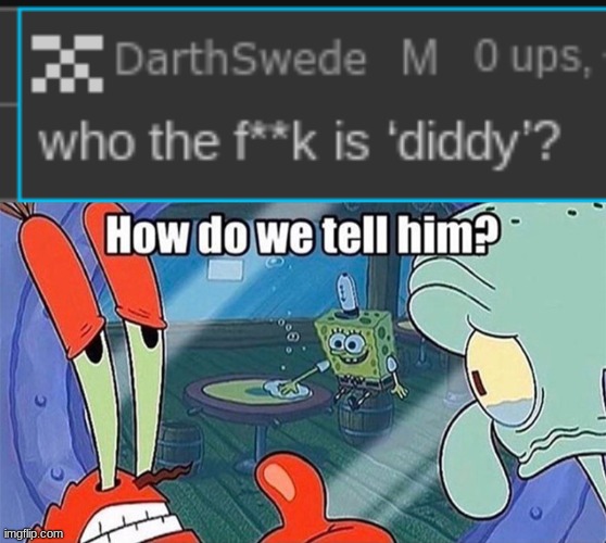 image tagged in how do we tell him | made w/ Imgflip meme maker