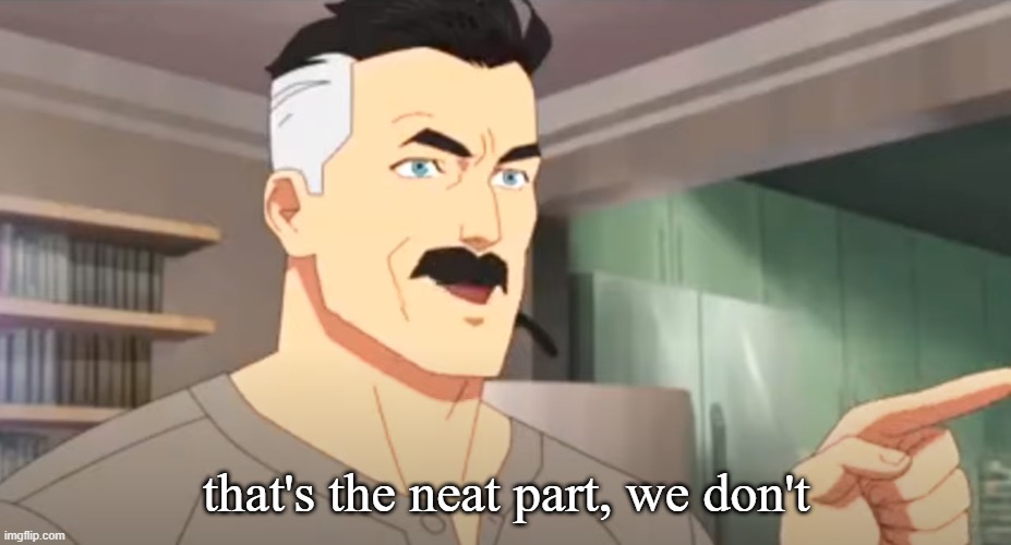 thats the neat part | that's the neat part, we don't | image tagged in thats the neat part | made w/ Imgflip meme maker