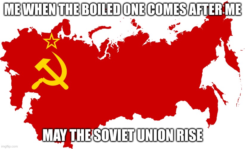 Soviet Union flag Map | ME WHEN THE BOILED ONE COMES AFTER ME; MAY THE SOVIET UNION RISE | image tagged in soviet union flag map | made w/ Imgflip meme maker