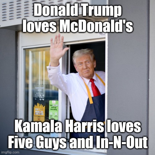 Trump McDonald's Drive-thru | Donald Trump loves McDonald's; Kamala Harris loves Five Guys and In-N-Out | image tagged in trump mcdonald's drive-thru | made w/ Imgflip meme maker