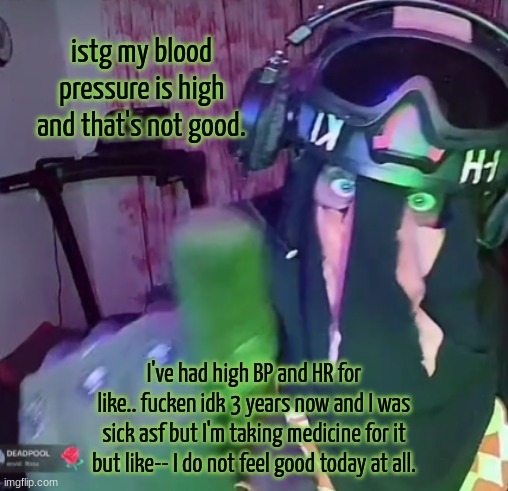 SAK pointing | istg my blood pressure is high and that's not good. I've had high BP and HR for like.. fucken idk 3 years now and I was sick asf but I'm taking medicine for it but like-- I do not feel good today at all. | image tagged in sak pointing | made w/ Imgflip meme maker