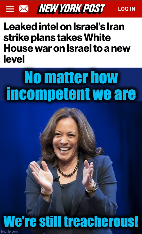 Disgusting | No matter how incompetent we are; We're still treacherous! | image tagged in kamala harris laughing,memes,democrats,israel,treachery,incompetence | made w/ Imgflip meme maker