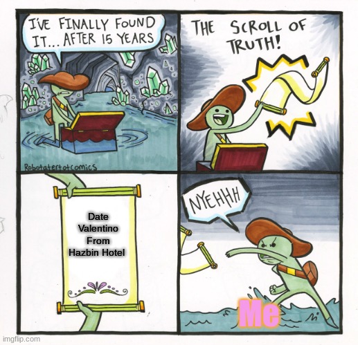 The Scroll Of Truth | Date Valentino From Hazbin Hotel; Me | image tagged in memes,the scroll of truth | made w/ Imgflip meme maker