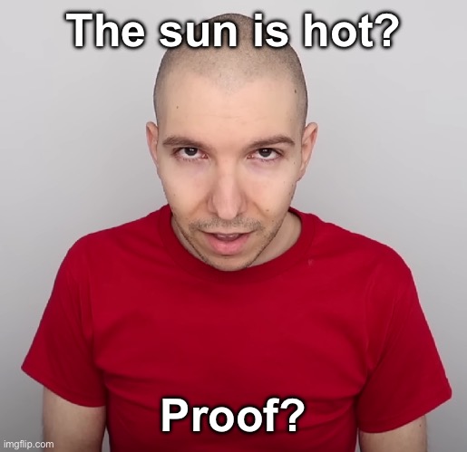 Two Steps Ahead | The sun is hot? Proof? | image tagged in two steps ahead | made w/ Imgflip meme maker