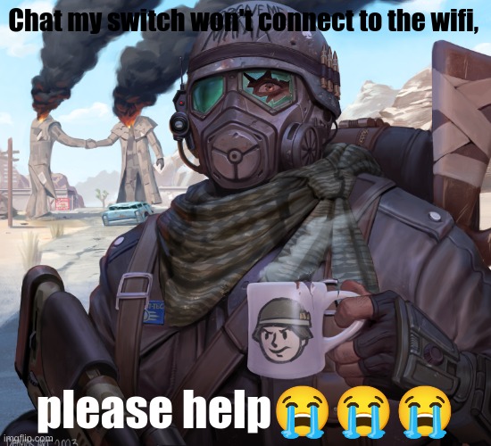 . | Chat my switch won't connect to the wifi, please help😭😭😭 | made w/ Imgflip meme maker