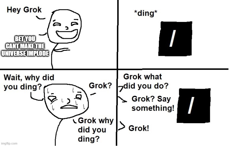 Grok implodes the universe | BET YOU CANT MAKE THE UNIVERSE IMPLODE | image tagged in grok dings,grok,meme,funny | made w/ Imgflip meme maker