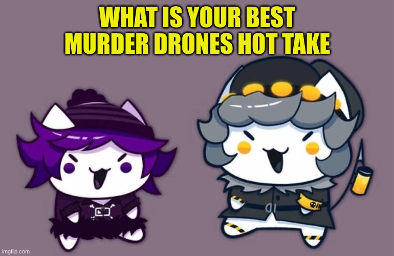 Tell me your hot takes (Could not find original artist) | WHAT IS YOUR BEST MURDER DRONES HOT TAKE | made w/ Imgflip meme maker