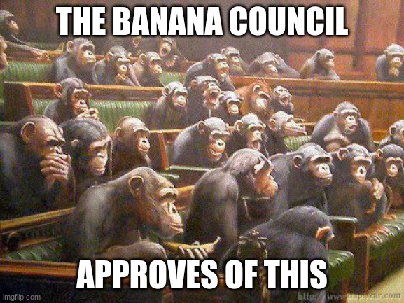 The banana council | THE BANANA COUNCIL APPROVES OF THIS | image tagged in the banana council | made w/ Imgflip meme maker