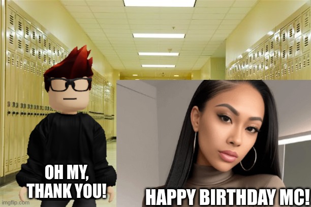 The same girl William hated knew it was his cousin's birthday. | HAPPY BIRTHDAY MC! OH MY, THANK YOU! | image tagged in mc,preppy,happy birthday,memes,school | made w/ Imgflip meme maker