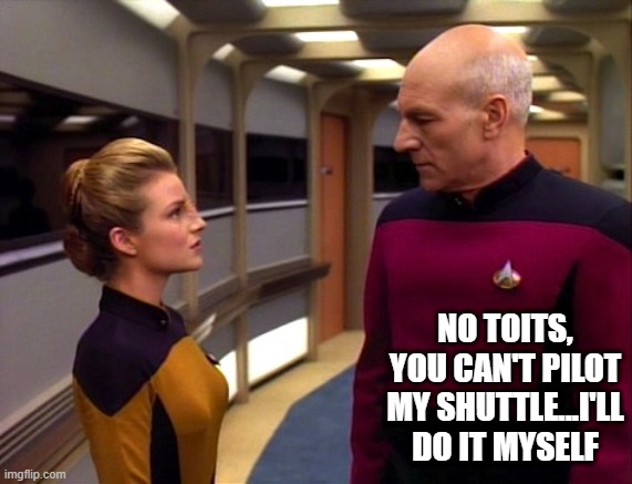 Picard Talks Down an Ensign | NO TOITS, YOU CAN'T PILOT MY SHUTTLE...I'LL DO IT MYSELF | image tagged in ensign sito and picard | made w/ Imgflip meme maker