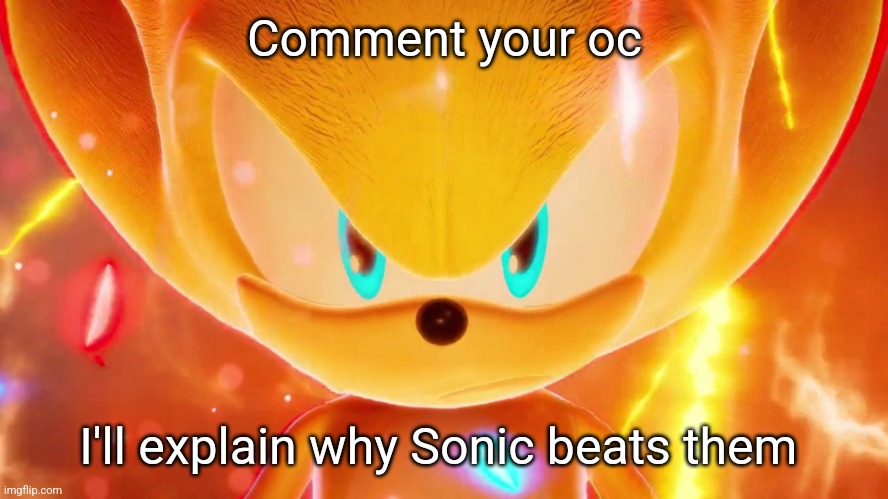 I've been playing Sonic Frontiers lately, I'm beat the main game and am playing The Final Horizon | Comment your oc; I'll explain why Sonic beats them | image tagged in super super sonic | made w/ Imgflip meme maker