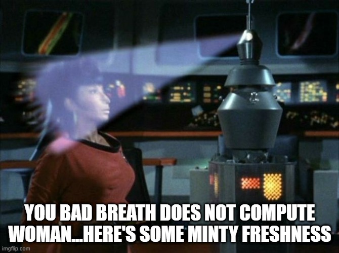 Uhura's Breath | YOU BAD BREATH DOES NOT COMPUTE WOMAN...HERE'S SOME MINTY FRESHNESS | image tagged in star trek | made w/ Imgflip meme maker