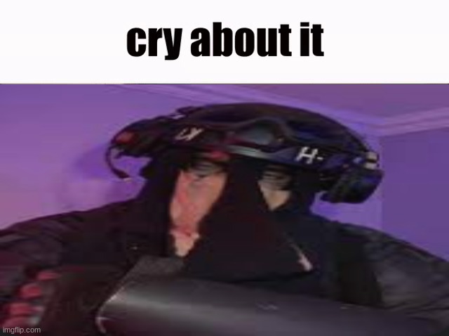 Cry About It | image tagged in cry about it | made w/ Imgflip meme maker