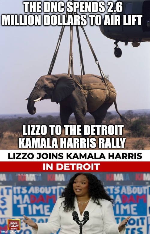 kamala harris meme | THE DNC SPENDS 2.6 MILLION DOLLARS TO AIR LIFT; LIZZO TO THE DETROIT KAMALA HARRIS RALLY | image tagged in lizzo | made w/ Imgflip meme maker