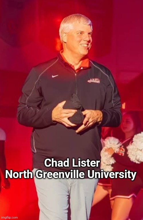 Coach Chad Lister | Chad Lister
North Greenville University | image tagged in chad lister,north greenville basketball,ngu | made w/ Imgflip meme maker