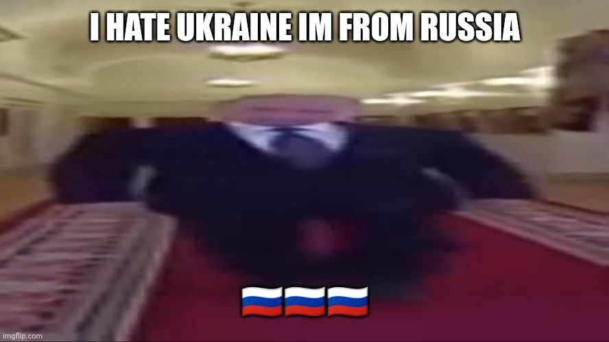 Russia | I HATE UKRAINE IM FROM RUSSIA; 🇷🇺🇷🇺🇷🇺 | image tagged in wide putin | made w/ Imgflip meme maker