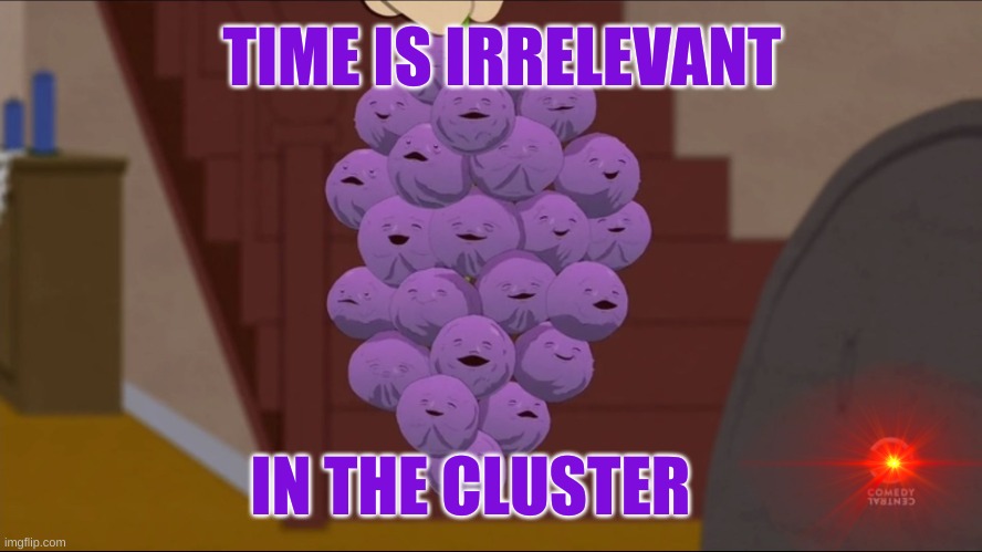 Member Berries Meme | TIME IS IRRELEVANT IN THE CLUSTER | image tagged in memes,member berries | made w/ Imgflip meme maker