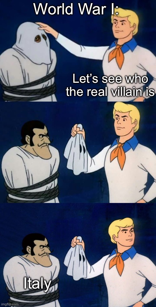 Wwi | World War I:; Let’s see who the real villain is; Italy | image tagged in scooby doo villain unmasked,wwi,italy | made w/ Imgflip meme maker