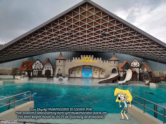 Save Marineland | Lori: [Angrily] MARINELAND IS CLOSED FOR THE SEASON? ABSOLUTELY NOT! GET MARINELAND BACK ON ITS FEET RIGHT NOW! SO DO IT AS QUICKLY AS POSSIBLE! | image tagged in the loud house,nickelodeon,lori loud,amusement park,canada,angry girl | made w/ Imgflip meme maker