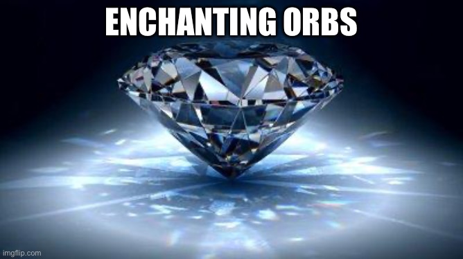 diamond | ENCHANTING ORBS | image tagged in diamond | made w/ Imgflip meme maker