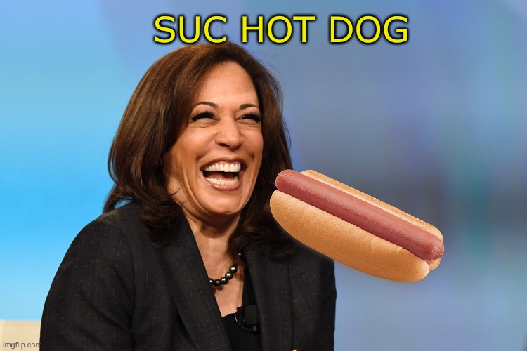 Kamala Harris laughing | SUC HOT DOG | image tagged in kamala harris laughing | made w/ Imgflip meme maker