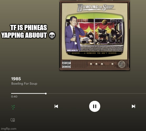 TF IS PHINEAS YAPPING ABUOUT 💀 | made w/ Imgflip meme maker