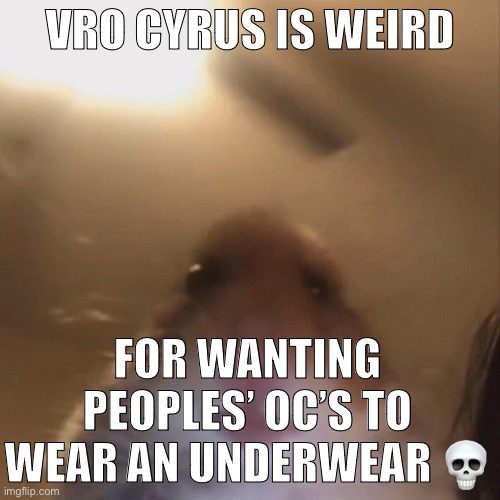 Danny alt comfirmed (Cyrus wants the oc without any clothes ☠️) | VRO CYRUS IS WEIRD; FOR WANTING PEOPLES’ OC’S TO WEAR AN UNDERWEAR 💀 | image tagged in hampter | made w/ Imgflip meme maker