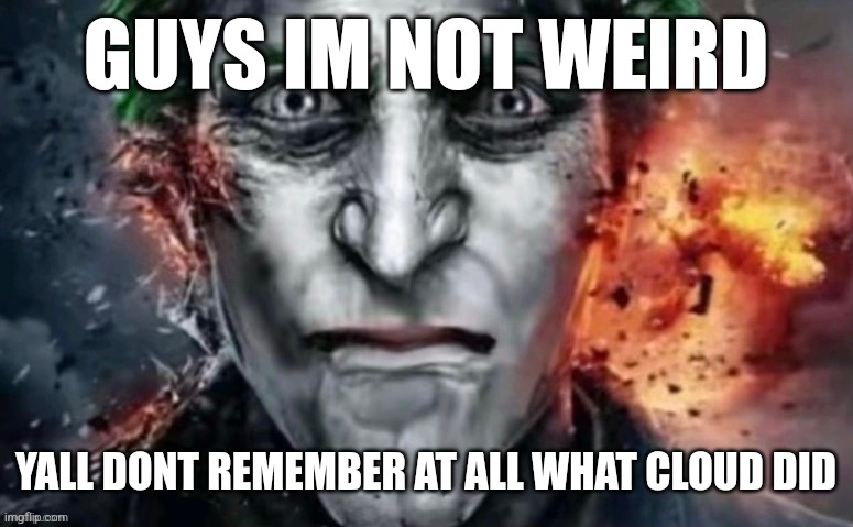 jonkler | GUYS IM NOT WEIRD; YALL DONT REMEMBER AT ALL WHAT CLOUD DID | image tagged in jonkler | made w/ Imgflip meme maker