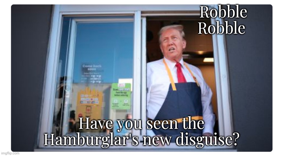 McDonald Trump's slumming publicity stunt. | Robble
Robble; Have you seen the Hamburglar's new disguise? | image tagged in trump mcdonald's,the trickster,road to whitehouse campaine,politics lol | made w/ Imgflip meme maker