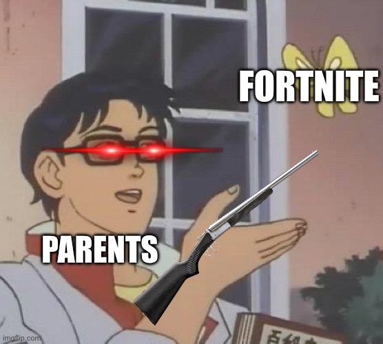 Is This A Pigeon | FORTNITE; PARENTS | image tagged in memes,is this a pigeon | made w/ Imgflip meme maker