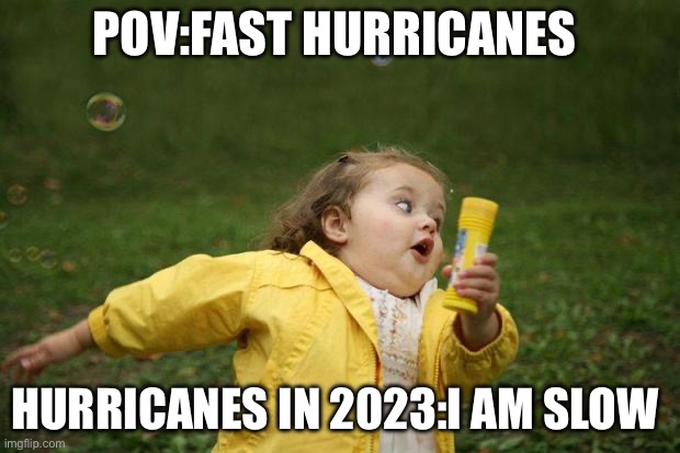 girl running | POV:FAST HURRICANES; HURRICANES IN 2023:I AM SLOW | image tagged in girl running | made w/ Imgflip meme maker