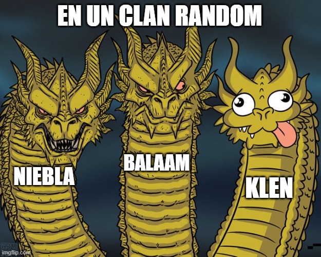 adwad | EN UN CLAN RANDOM; BALAAM; NIEBLA; KLEN | image tagged in three-headed dragon | made w/ Imgflip meme maker