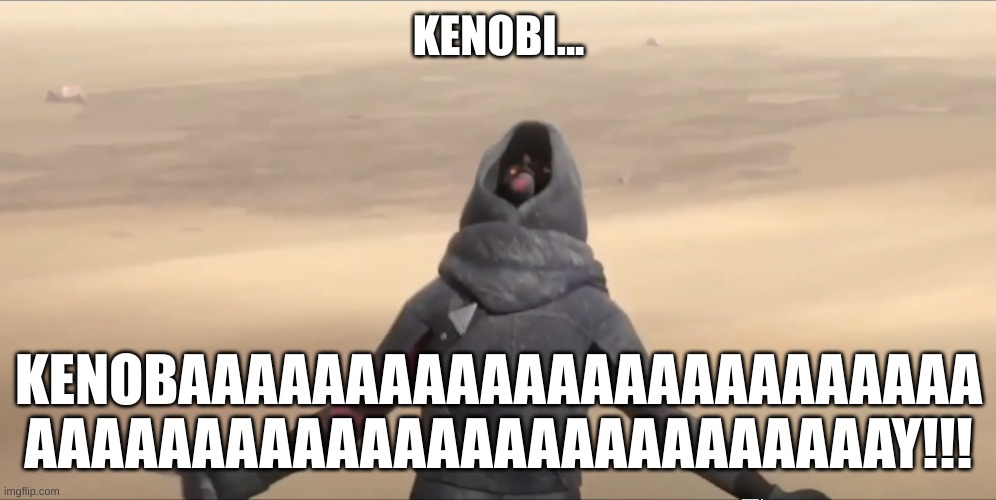 KENOBI | KENOBI... KENOBAAAAAAAAAAAAAAAAAAAAAAAA
AAAAAAAAAAAAAAAAAAAAAAAAAAY!!! | image tagged in kenobi | made w/ Imgflip meme maker